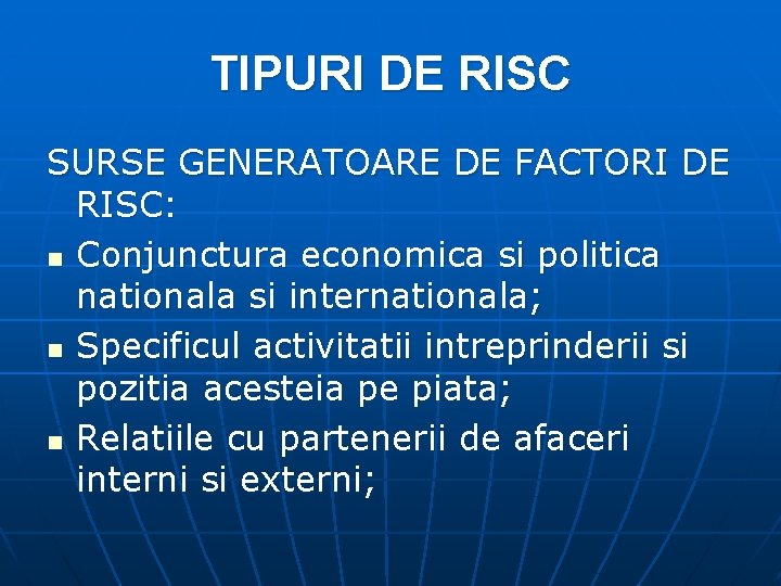 TIPURI DE RISC SURSE GENERATOARE DE FACTORI DE RISC: n Conjunctura economica si politica