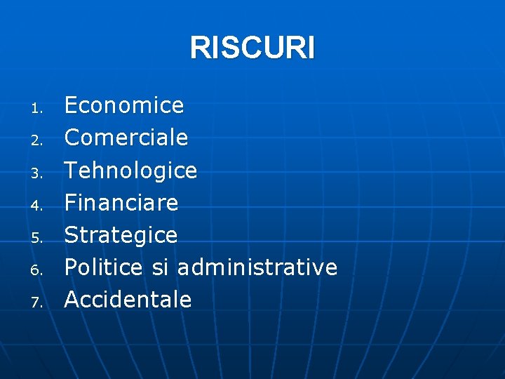 RISCURI 1. 2. 3. 4. 5. 6. 7. Economice Comerciale Tehnologice Financiare Strategice Politice