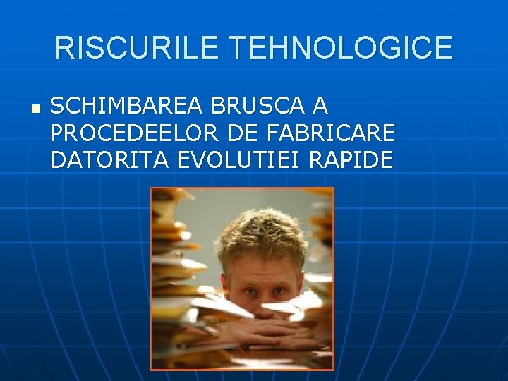 RISCURILE TEHNOLOGICE n SCHIMBAREA BRUSCA A PROCEDEELOR DE FABRICARE DATORITA EVOLUTIEI RAPIDE 