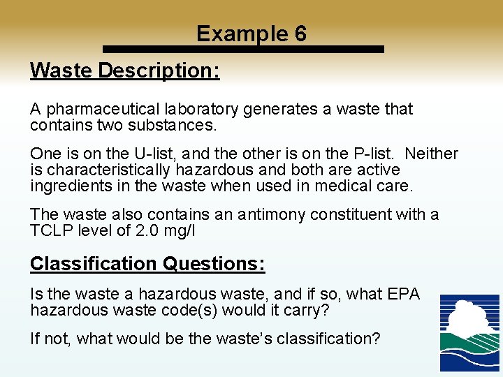 Example 6 Waste Description: A pharmaceutical laboratory generates a waste that contains two substances.