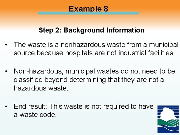Example 8 Step 2: Background Information • The waste is a nonhazardous waste from