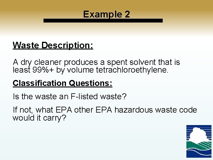 Example 2 Waste Description: A dry cleaner produces a spent solvent that is least