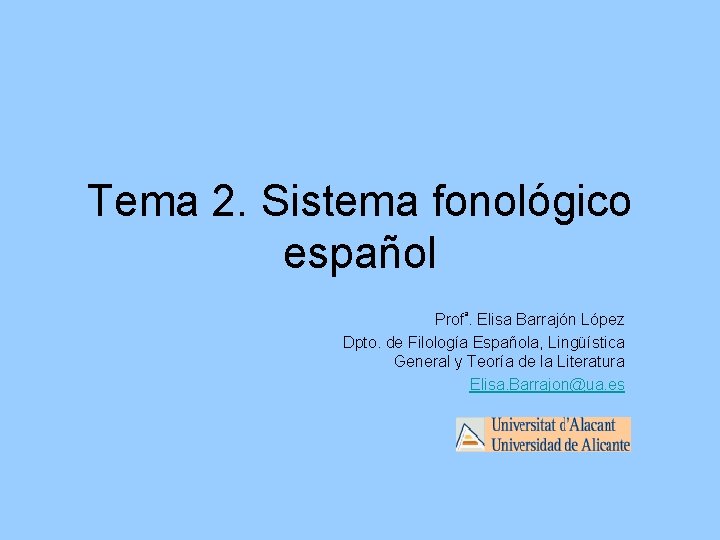 Tema 2. Sistema fonológico español Profª. Elisa Barrajón López Dpto. de Filología Española, Lingüística