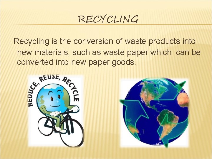 RECYCLING. Recycling is the conversion of waste products into new materials, such as waste
