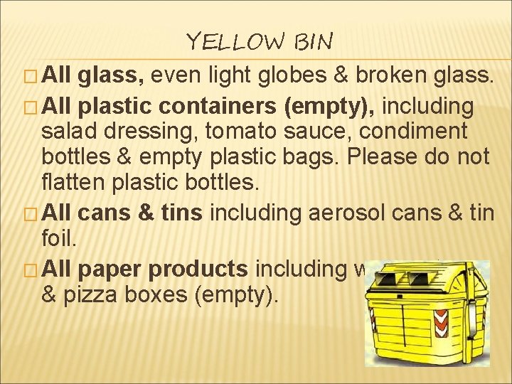 YELLOW BIN � All glass, even light globes & broken glass. � All plastic