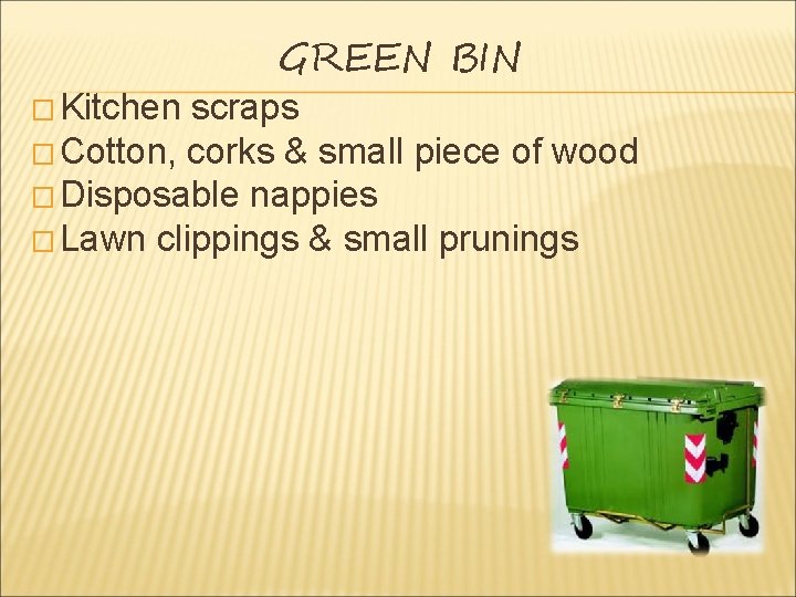 GREEN BIN � Kitchen scraps � Cotton, corks & small piece of wood �