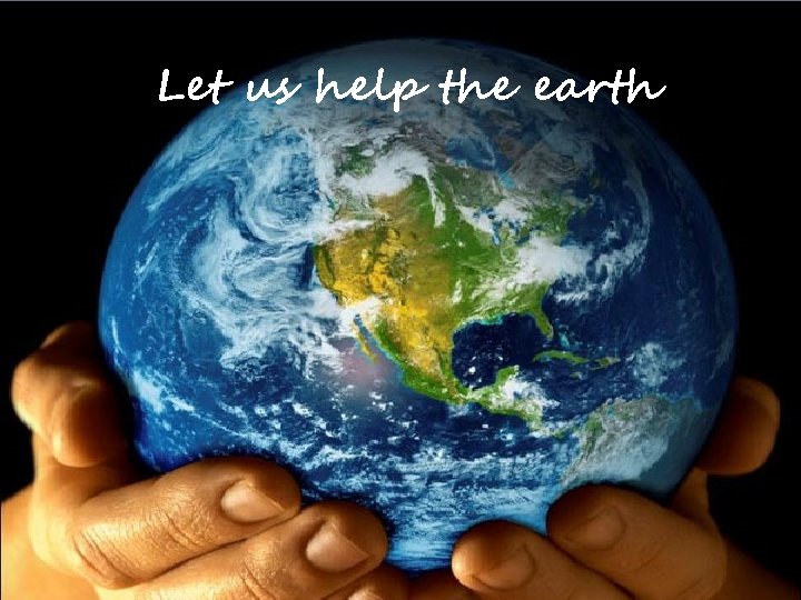 Let us help the earth 