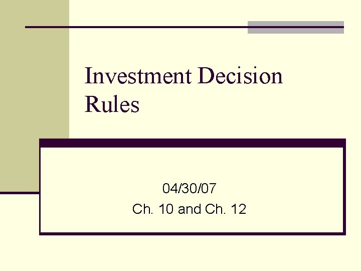 Investment Decision Rules 04/30/07 Ch. 10 and Ch. 12 