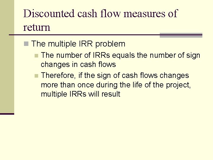 Discounted cash flow measures of return n The multiple IRR problem n The number