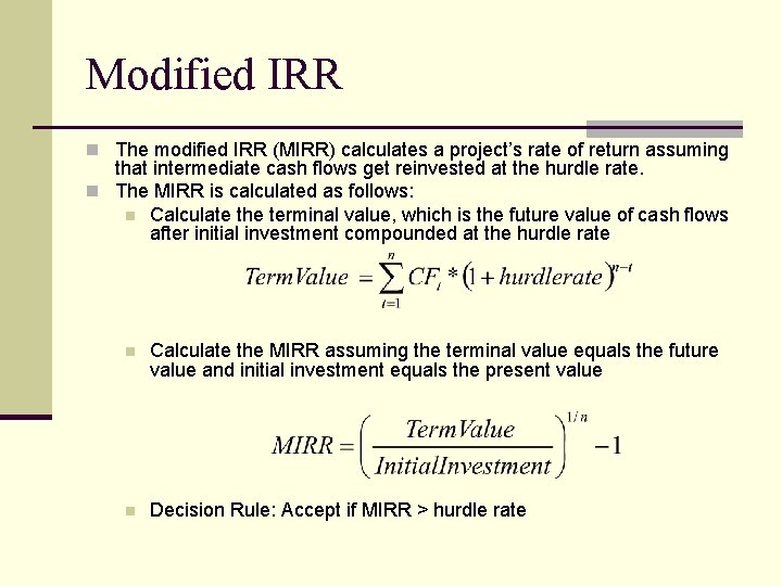 Modified IRR n The modified IRR (MIRR) calculates a project’s rate of return assuming