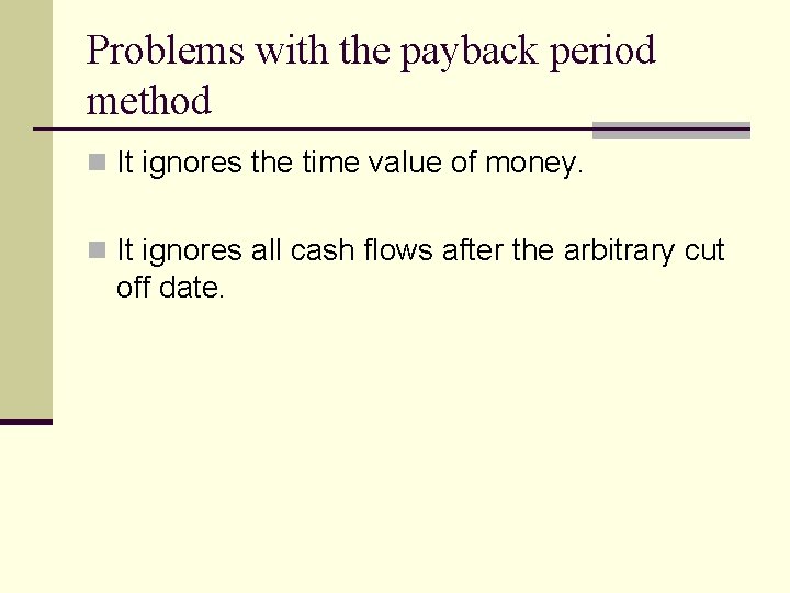 Problems with the payback period method n It ignores the time value of money.