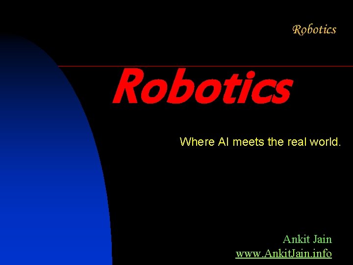 Robotics Where AI meets the real world. Ankit Jain www. Ankit. Jain. info 