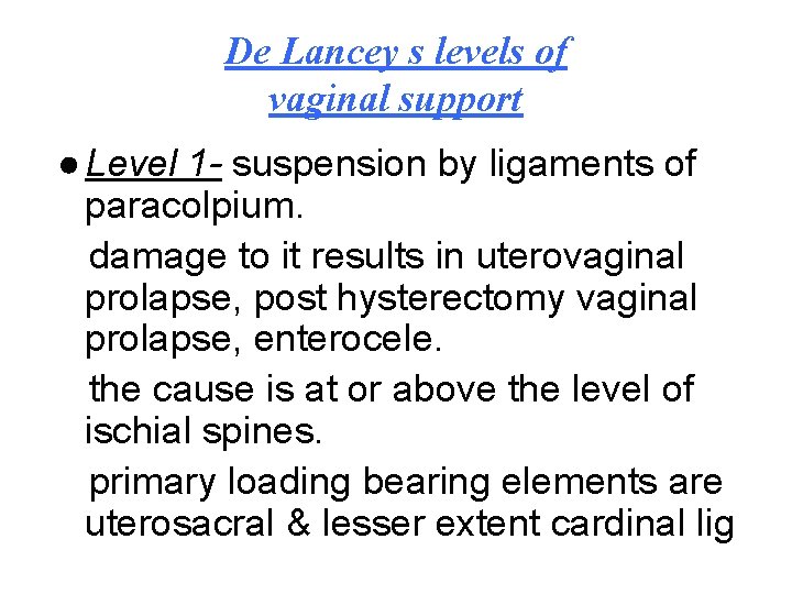 De Lancey s levels of vaginal support ● Level 1 - suspension by ligaments