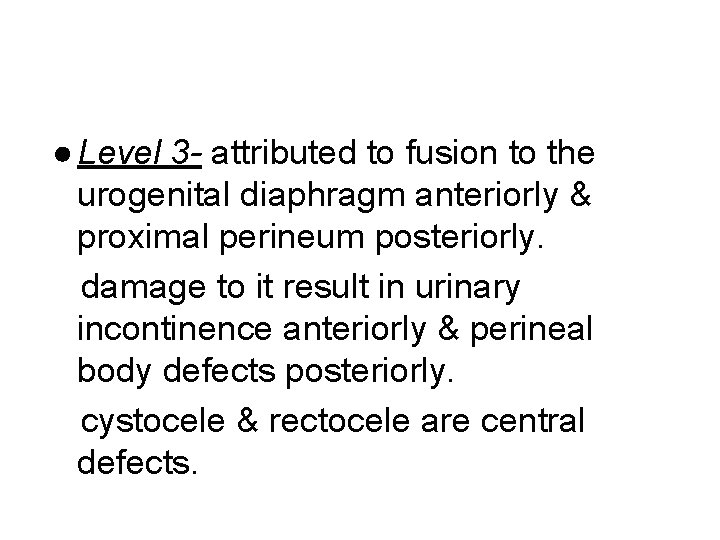 ● Level 3 - attributed to fusion to the urogenital diaphragm anteriorly & proximal