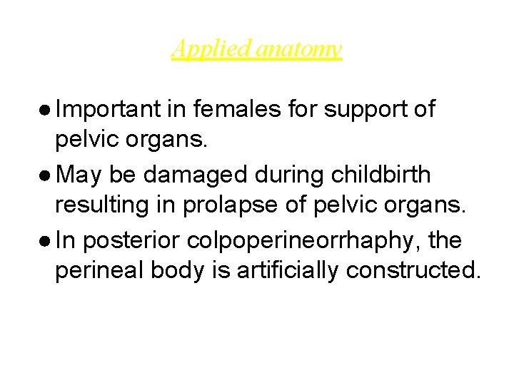 Applied anatomy ● Important in females for support of pelvic organs. ● May be