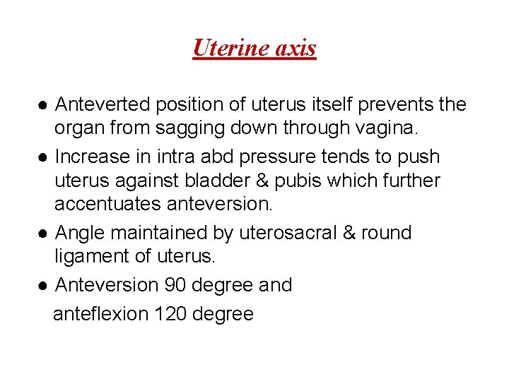 Uterine axis ● Anteverted position of uterus itself prevents the organ from sagging down