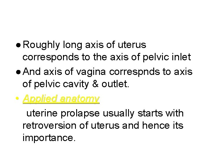 ● Roughly long axis of uterus corresponds to the axis of pelvic inlet ●