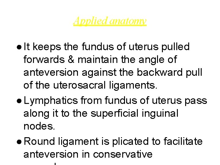 Applied anatomy ● It keeps the fundus of uterus pulled forwards & maintain the