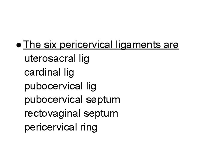 ● The six pericervical ligaments are uterosacral lig cardinal lig pubocervical septum rectovaginal septum