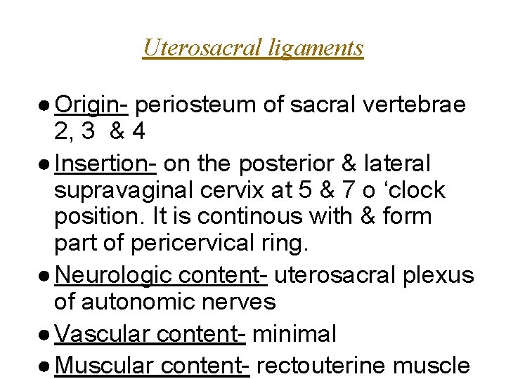 Uterosacral ligaments ● Origin- periosteum of sacral vertebrae 2, 3 & 4 ● Insertion-