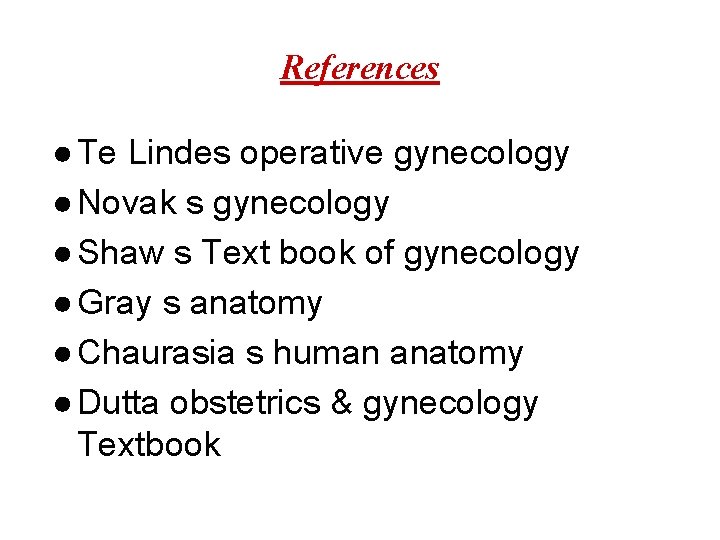 References ● Te Lindes operative gynecology ● Novak s gynecology ● Shaw s Text