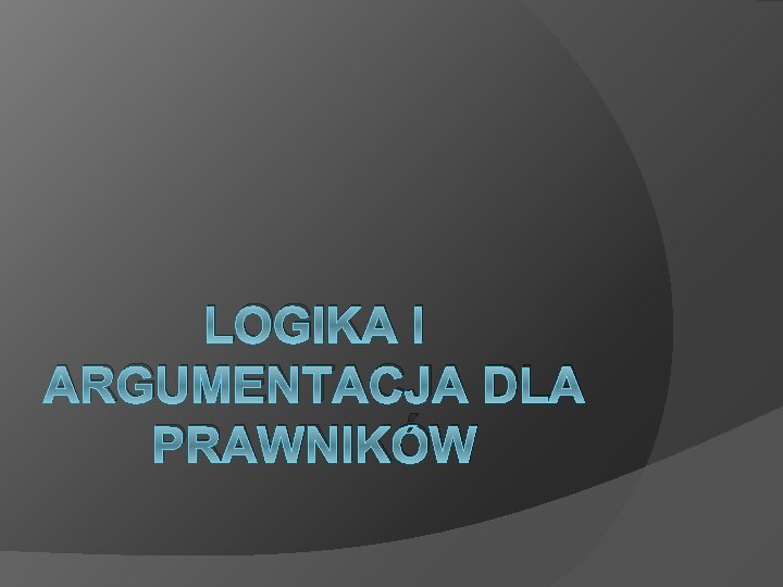 LOGIKA I ARGUMENTACJA DLA PRAWNIKÓW 