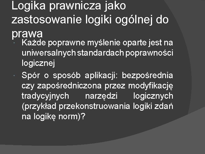 Logika prawnicza jako zastosowanie logiki ogólnej do prawa Każde poprawne myślenie oparte jest na