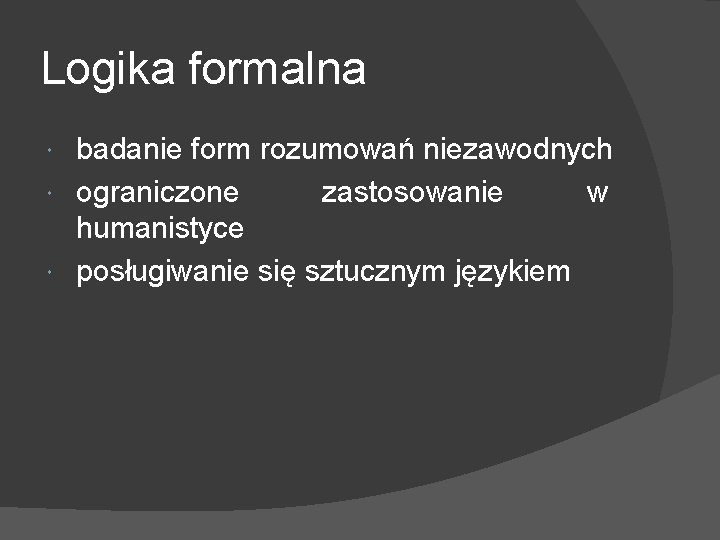 Logika formalna badanie form rozumowań niezawodnych ograniczone zastosowanie w humanistyce posługiwanie się sztucznym językiem