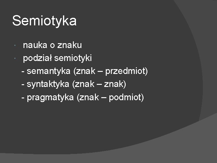 Semiotyka nauka o znaku podział semiotyki - semantyka (znak – przedmiot) - syntaktyka (znak