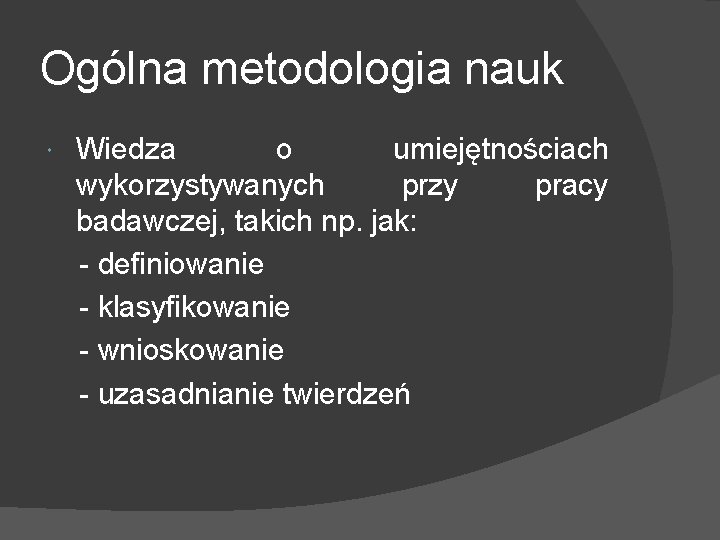 Ogólna metodologia nauk Wiedza o umiejętnościach wykorzystywanych przy pracy badawczej, takich np. jak: -