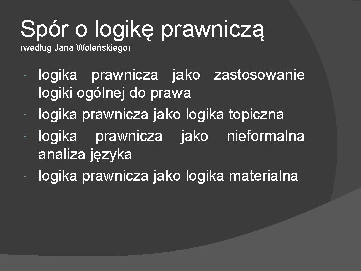 Spór o logikę prawniczą (według Jana Woleńskiego) logika prawnicza jako zastosowanie logiki ogólnej do