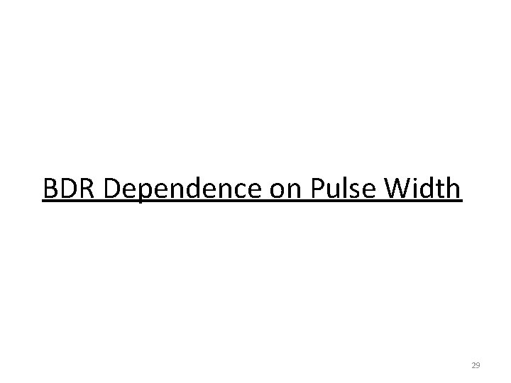 BDR Dependence on Pulse Width 29 