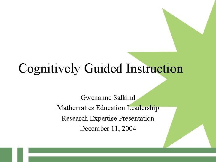 Cognitively Guided Instruction Gwenanne Salkind Mathematics Education Leadership Research Expertise Presentation December 11, 2004