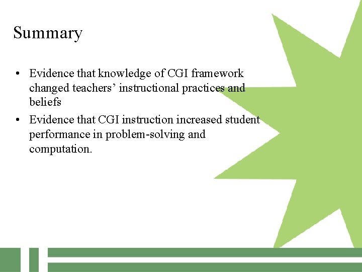 Summary • Evidence that knowledge of CGI framework changed teachers’ instructional practices and beliefs