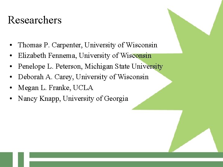 Researchers • • • Thomas P. Carpenter, University of Wisconsin Elizabeth Fennema, University of