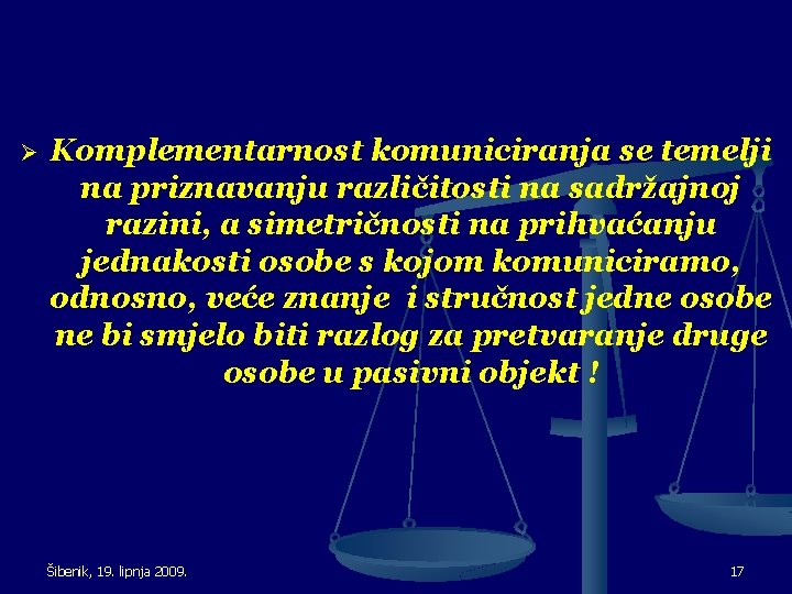 Ø Komplementarnost komuniciranja se temelji na priznavanju različitosti na sadržajnoj razini, a simetričnosti na Ø Komplementarnost komuniciranja se temelji na priznavanju različitosti na sadržajnoj razini, a simetričnosti na