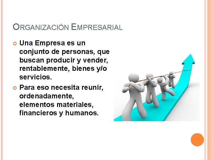 ORGANIZACIÓN EMPRESARIAL Una Empresa es un conjunto de personas, que buscan producir y vender,