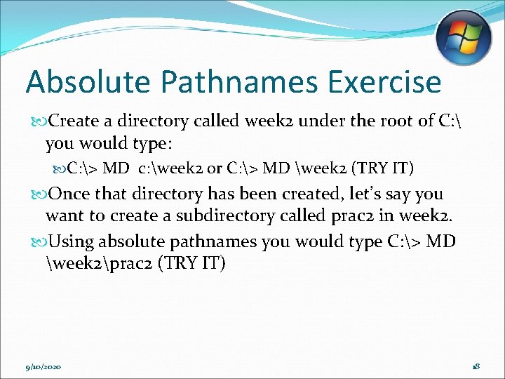 Absolute Pathnames Exercise Create a directory called week 2 under the root of C: