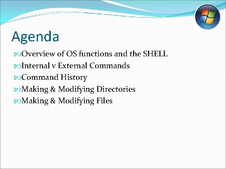 Agenda Overview of OS functions and the SHELL Internal v External Commands Command History