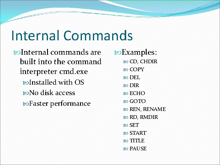 Internal Commands Internal commands are built into the command interpreter cmd. exe Installed with