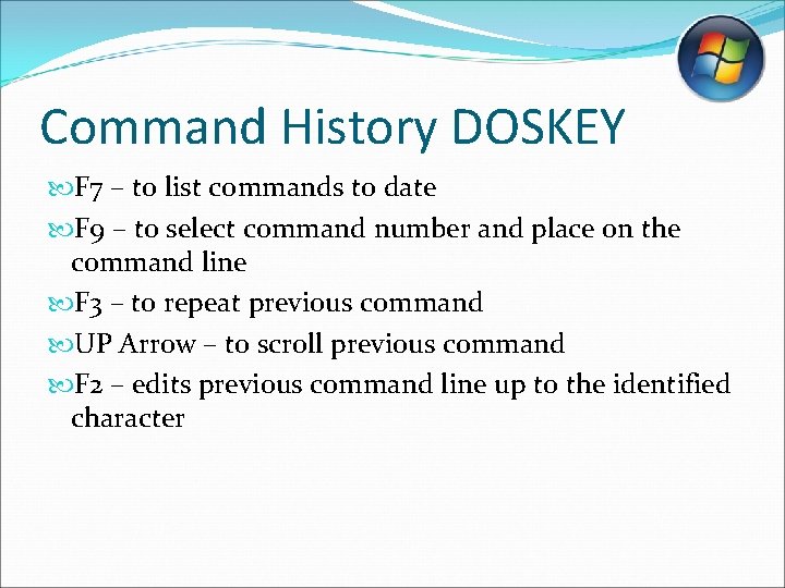 Command History DOSKEY F 7 – to list commands to date F 9 –