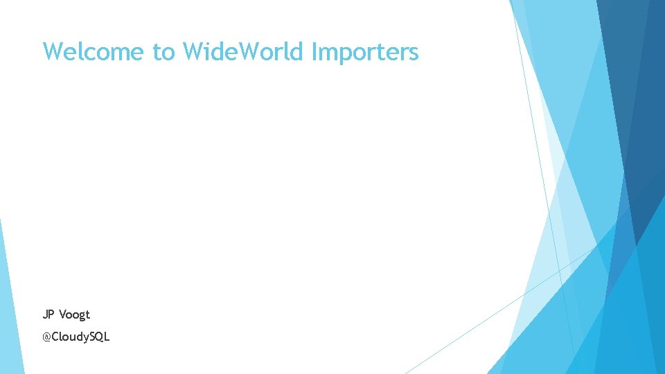 Welcome to Wide. World Importers JP Voogt @Cloudy. SQL 