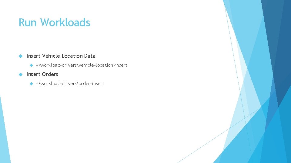 Run Workloads Insert Vehicle Location Data ~workload-driversvehicle-location-insert Insert Orders ~workload-driversorder-insert 