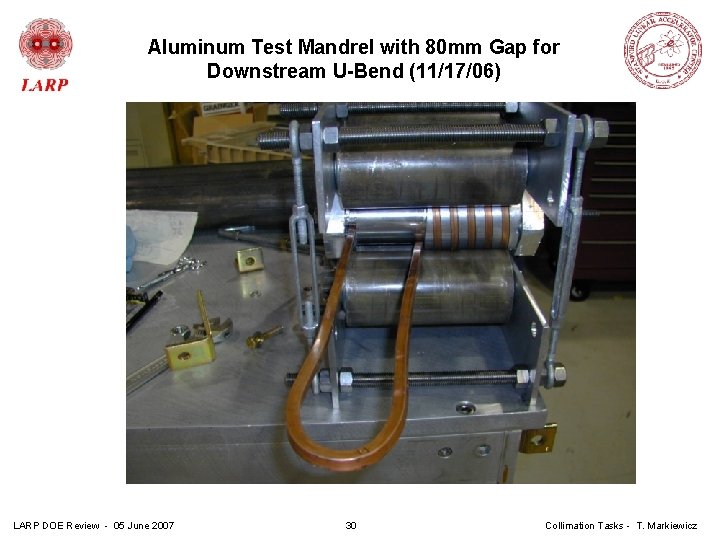 Aluminum Test Mandrel with 80 mm Gap for Downstream U-Bend (11/17/06) LARP DOE Review