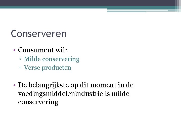 Conserveren • Consument wil: ▫ Milde conservering ▫ Verse producten • De belangrijkste op