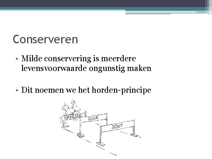 Conserveren • Milde conservering is meerdere levensvoorwaarde ongunstig maken • Dit noemen we het