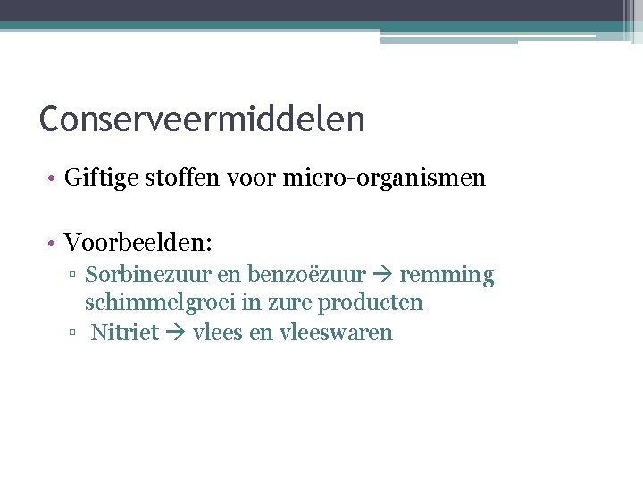 Conserveermiddelen • Giftige stoffen voor micro-organismen • Voorbeelden: ▫ Sorbinezuur en benzoëzuur remming schimmelgroei