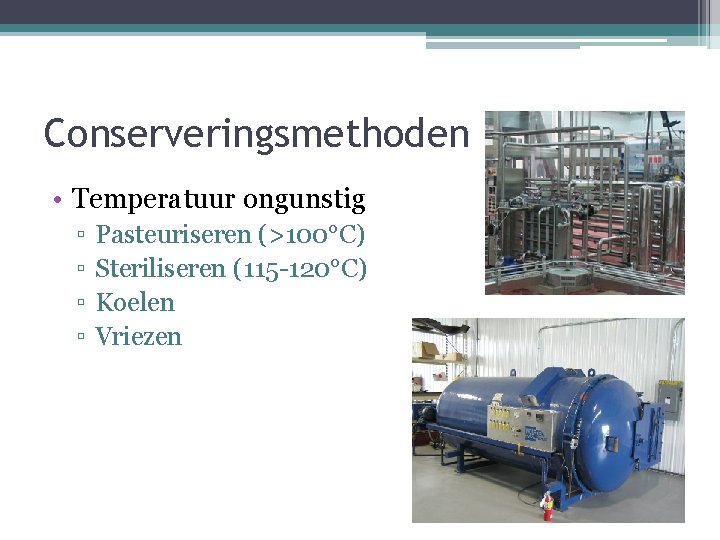 Conserveringsmethoden • Temperatuur ongunstig ▫ ▫ Pasteuriseren (>100°C) Steriliseren (115 -120°C) Koelen Vriezen 