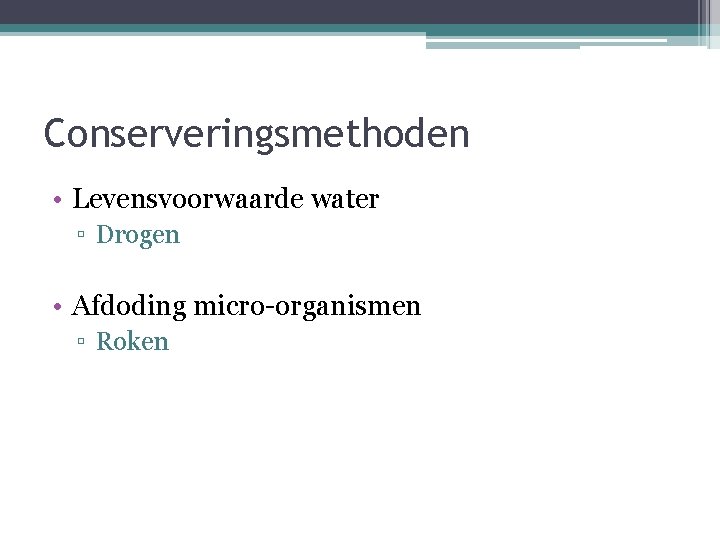 Conserveringsmethoden • Levensvoorwaarde water ▫ Drogen • Afdoding micro-organismen ▫ Roken 