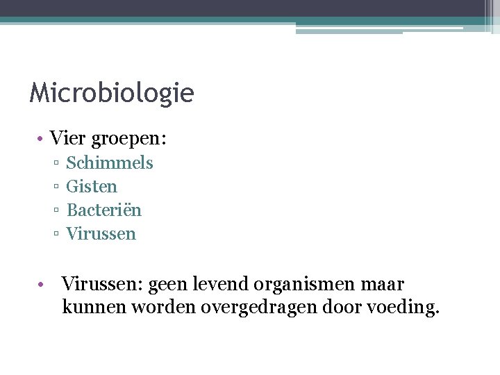 Microbiologie • Vier groepen: ▫ ▫ Schimmels Gisten Bacteriën Virussen • Virussen: geen levend